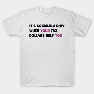 It's socialism only when your tax dollars help you T-Shirt